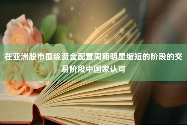 在亚洲股市围绕资金配置周期明显缩短的阶段的交易阶段中国家认可