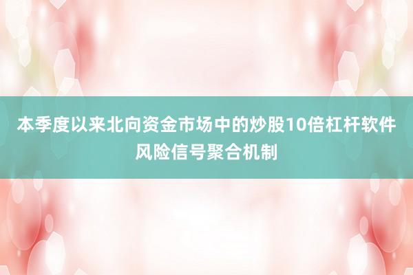 本季度以来北向资金市场中的炒股10倍杠杆软件风险信号聚合机制